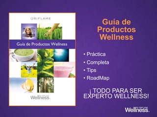 Guía de
Productos
Wellness
• Práctica
• Completa
• Tips
• RoadMap
¡ TODO PARA SER
EXPERTO WELLNESS!
 