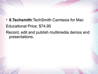 

8.Techsmith:TechSmith Camtasia for Mac

Educational Price: $74.95
Record, edit and publish multimedia demos and
presentations.

 