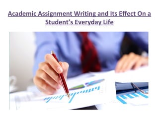 Academic Assignment Writing and Its Effect On a
Student’s Everyday Life
 