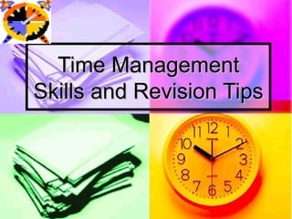 Time Management
Time Management
Skills and Revision Tips
Skills and Revision Tips
 