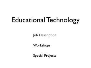 Educational Technology
       Job Description

       Workshops

       Special Projects
 