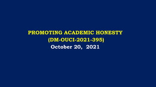 1
PROMOTING ACADEMIC HONESTY
(DM-OUCI-2021-395)
October 20, 2021
 