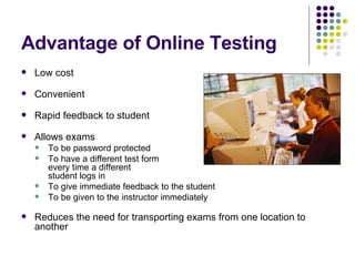 Advantage of Online Testing <ul><li>Low cost </li></ul><ul><li>Convenient </li></ul><ul><li>Rapid feedback to student </li...