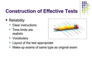 Construction of Effective Tests <ul><li>Reliability </li></ul><ul><ul><li>Clear instructions  </li></ul></ul><ul><ul><li>T...