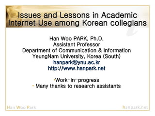 Issues and Lessons in Academic Internet Use among Korean collegians ,[object Object],[object Object],[object Object],[object Object],[object Object],[object Object],[object Object],[object Object],[object Object]