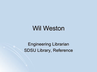 Wil Weston Engineering Librarian SDSU Library, Reference 