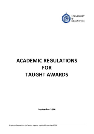 Academic Regulations for Taught Awards, updated September 2016
ACADEMIC REGULATIONS
FOR
TAUGHT AWARDS
September 2016
 