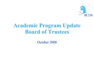 Academic Program Update Board of Trustees October 2008 