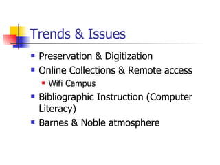 Trends & Issues Preservation & Digitization Online Collections & Remote access Wifi Campus Bibliographic Instruction (Computer Literacy) Barnes & Noble atmosphere 