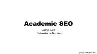 Academic SEO
Juanjo Boté
Universitat de Barcelona
 