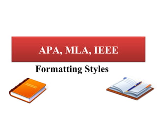 Formatting Styles APA, MLA, IEEE 