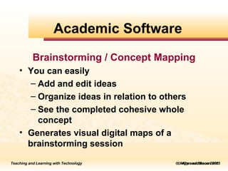    Allyn and Bacon 2005 Brainstorming / Concept Mapping You can easily Add and edit ideas Organize ideas in relation to others See the completed cohesive whole concept  Generates visual digital maps of a brainstorming session Academic Software 