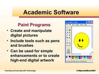    Allyn and Bacon 2005 Paint Programs Create and manipulate digital pictures Include tools such as pens and brushes  Can be used for simple enhancements or to create high-end digital artwork Academic Software 