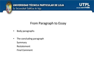 From Paragraph to Essay Body paragraphs The concluding paragraph Summary Restatement Final Comment 