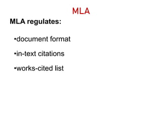 MLA
MLA regulates:
•document format
•in-text citations
•works-cited list
 