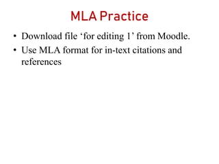 MLA Practice
• Download file ‘for editing 1’ from Moodle.
• Use MLA format for in-text citations and
references
 