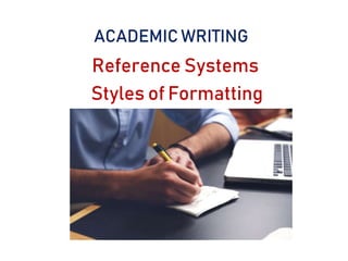 Reference Systems
Styles of Formatting
ACADEMIC WRITING
 