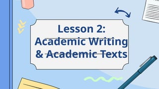 Lesson 2:
Academic Writing
& Academic Texts
 