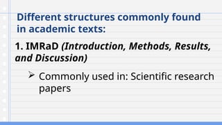 1. IMRaD (Introduction, Methods, Results,
and Discussion)
Different structures commonly found
in academic texts:
 Commonly used in: Scientific research
papers
 
