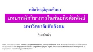 บทบาทนักวิชาการในพันธกิจสัมพันธ์
วิจารณ์ พานิช
พลิกวิกฤติอุดมศึกษา
มหาวิทยาลัยกับสังคม
เสนอใน การประชุมวิชาการระดับชาติ The 6th Engagement Thailand Annual Conference 2019 พันธกิจสัมพันธ์ตามศาสตร์พระราชา เพื่อสร้างคุณค่าและ
พัฒนาชุมชนท้องถิ่นอย่างยั่งยืน Engagement with the King's Philosophy for Highly Valued and Sustainable Local Development 4
กรกฎาคม 2562 ณ มหาวิทยาลัยราชภัฏอุตรดิตถ์ จังหวัดอุตรดิตถ์
 
