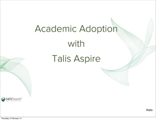 Academic Adoption
with
Talis Aspire

#talis
Thursday, 6 February 14

 
