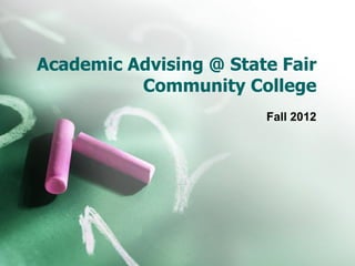 Academic Advising @ State Fair
          Community College
                        Fall 2012
 