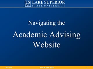 www.lssu.edu10/5/2015 1
Academic Advising
Website
Navigating the
 