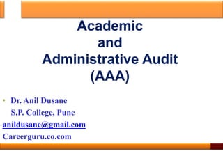 • Dr. Anil Dusane
S.P. College, Pune
anildusane@gmail.com
Careerguru.co.com
Academic
and
Administrative Audit
(AAA)
 