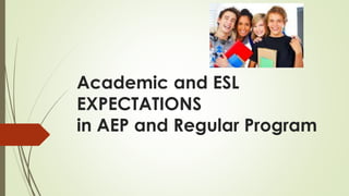Academic and ESL
EXPECTATIONS
in AEP and Regular Program
 