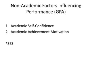 Non-Academic Factors Influencing
Performance (GPA)
1. Academic Self-Confidence
2. Academic Achievement Motivation
*SES
 