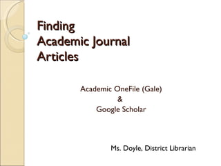 Finding  Academic Journal  Articles Academic OneFile (Gale) &  Google Scholar Ms. Doyle, District Librarian 