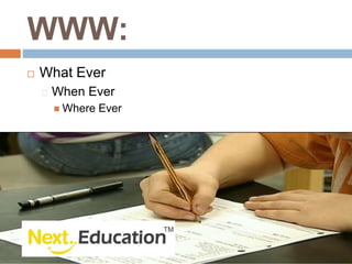 WWW:
What Ever
When Ever
Where Ever