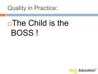Quality in Practice:
The Child is the
BOSS !