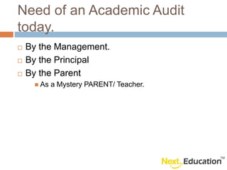 Need of an Academic Audit
today.
By the Management.
By the Principal
By the Parent
As a Mystery PARENT/ Teacher.