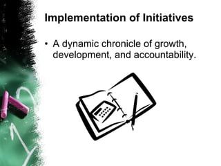 Implementation of Initiatives A dynamic chronicle of growth, development, and accountability. 
