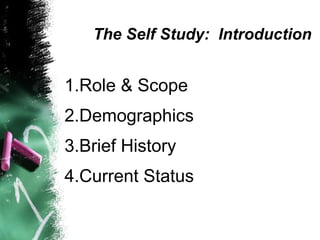 The Self Study:  Introduction Role & Scope Demographics Brief History Current Status 