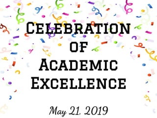 Celebration
of
Academic
Excellence
May 21, 2019
 