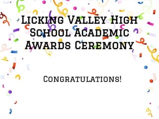 Licking Valley High
School Academic
Awards Ceremony
Congratulations!
 