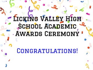 Licking Valley High
School Academic
Awards Ceremony
Congratulations!
 
