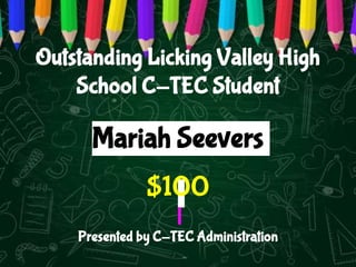 Outstanding Licking Valley High
School C-TEC Student
Presented by C-TEC Administration
Mariah Seevers
$100
 
