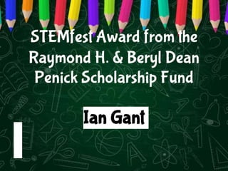 STEMfest Award from the
Raymond H. & Beryl Dean
Penick Scholarship Fund
Ian Gant
 