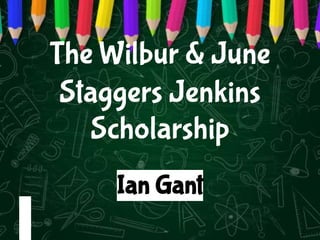 The Wilbur & June
Staggers Jenkins
Scholarship
Ian Gant
 