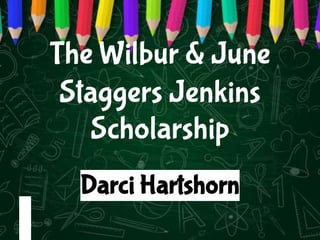 The Wilbur & June
Staggers Jenkins
Scholarship
Darci Hartshorn
 