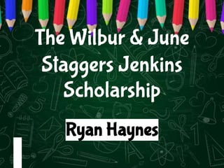 The Wilbur & June
Staggers Jenkins
Scholarship
Ryan Haynes
 