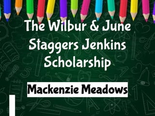 The Wilbur & June
Staggers Jenkins
Scholarship
Mackenzie Meadows
 