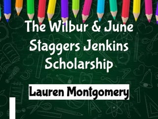 The Wilbur & June
Staggers Jenkins
Scholarship
Lauren Montgomery
 