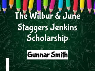 The Wilbur & June
Staggers Jenkins
Scholarship
Gunnar Smith
 