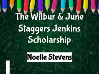 The Wilbur & June
Staggers Jenkins
Scholarship
Noelle Stevens
 