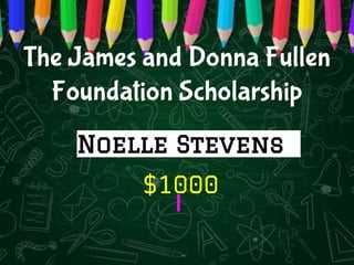 The James and Donna Fullen
Foundation Scholarship
Noelle Stevens
$1000
 