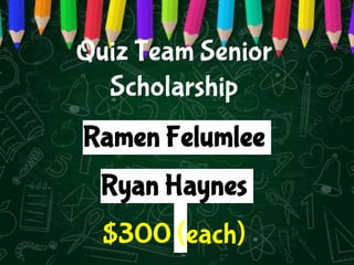 Quiz Team Senior
Scholarship
Ramen Felumlee
Ryan Haynes
$300 (each)
 